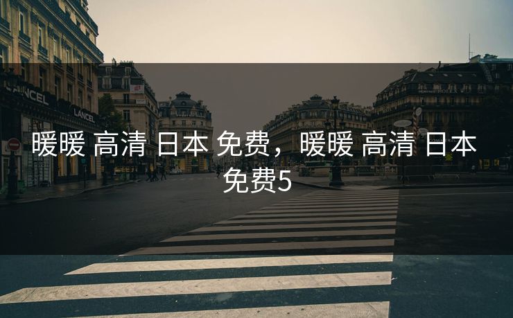 暖暖 高清 日本 免费，暖暖 高清 日本 免费5